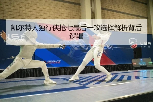 凯尔特人独行侠抢七最后一攻选择解析背后逻辑